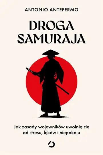 Droga samuraja. Jak zasady wojowników uwolnią cię od stresu, lęków i niepokoju (wyd. 1)