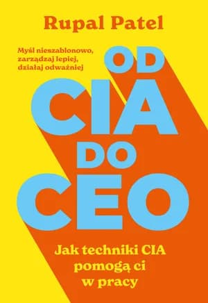 OD CIA DO CEO. Jak techniki CIA pomogą ci w pracy