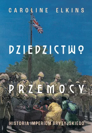 Dziedzictwo przemocy. Historia imperium brytyjskiego