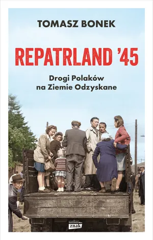 Repatrland '45. Drogi Polaków na Ziemie Odzyskane