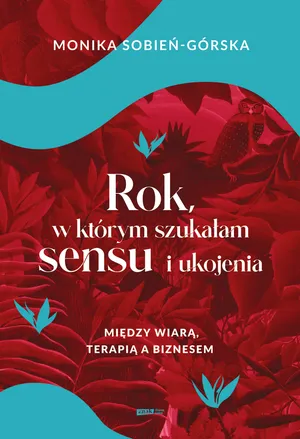Rok, w którym szukałam sensu i ukojenia. Między wiarą, terapią a biznesem
