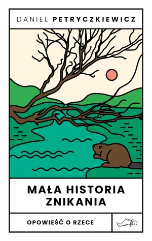 Mała historia znikania. Opowieść o rzece